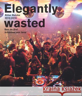 Elegantly Wasted: Ritter Butzke Berlin 2010-2016 Johannes Vo Max Dax 9783864424717 Snoeck Publishing Company