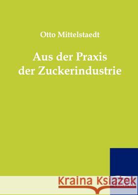 Aus der Praxis der Zuckerindustrie Mittelstaedt, Otto 9783864440069 Salzwasser-Verlag