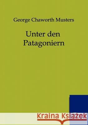 Unter den Patagoniern George Chaworth Musters 9783864440458