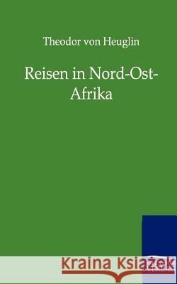 Reisen in Nord-Ost-Afrika Heuglin, Theodor von 9783864440885 Salzwasser-Verlag