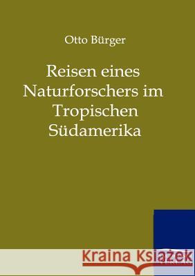 Reisen eines Naturforschers im Tropischen Südamerika Bürger, Otto 9783864440915 Salzwasser-Verlag