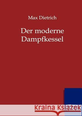 Der Moderne Dampfkessel Dietrich, Max 9783864441264 Salzwasser-Verlag