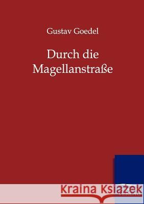 Durch die Magellanstraße Gustav Goedel 9783864441318 Salzwasser-Verlag Gmbh