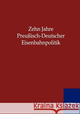 Zehn Jahre Preußisch-Deutscher Eisenbahnpolitik Salzwasser-Verlag Gmbh 9783864441844