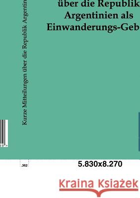 Kurze Mitteilungen über die Republik Argentinien als Einwanderungs-Gebiet Salzwasser-Verlag Gmbh 9783864441899