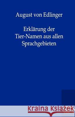 Erklärung der Tier-Namen aus allen Sprachgebieten Edlinger, August Von 9783864442032