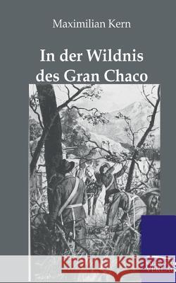 In der Wildnis des Gran Chaco Maximilian Kern 9783864442339 Salzwasser-Verlag Gmbh