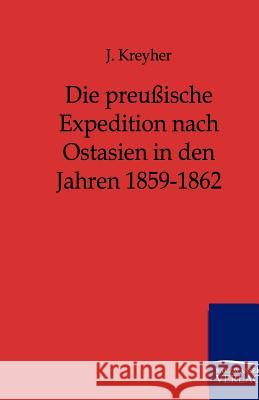 Die preußische Expedition nach Ostasien in den Jahren 1859-1862 Kreyher, J. 9783864442575 Salzwasser-Verlag