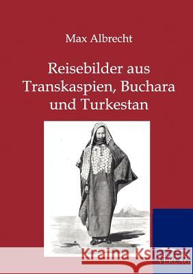 Reisebilder aus Transkaspien, Buchara und Turkestan Max Albrecht 9783864442629 Salzwasser-Verlag Gmbh