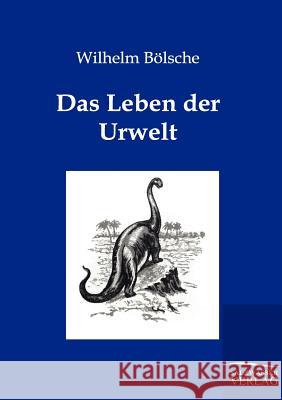 Das Leben der Urwelt Bölsche, Wilhelm 9783864442933 Salzwasser-Verlag