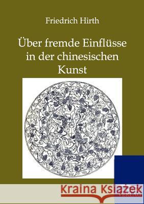 Über fremde Einflüsse in der chinesischen Kunst Hirth, Friedrich 9783864443343 Salzwasser-Verlag