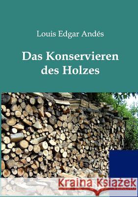 Das Konservieren des Holzes Andés, Louis Edgar 9783864443350 Salzwasser-Verlag