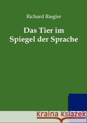 Das Tier Im Spiegel Der Sprache Riegler, Richard 9783864443718 Salzwasser-Verlag
