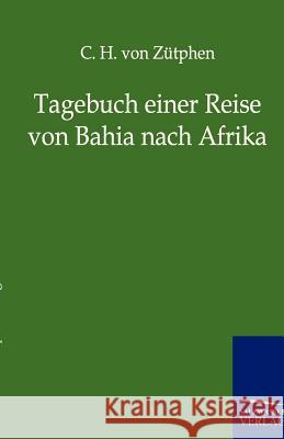 Tagebuch einer Reise von Bahia nach Afrika Von Zütphen, C. H. 9783864443756