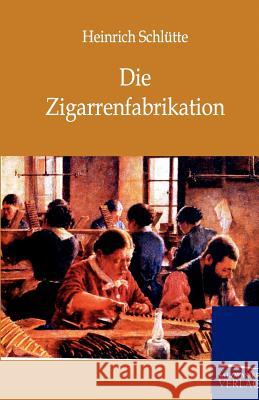 Die Zigarrenfabrikation Heinrich Schlütte 9783864443947 Salzwasser-Verlag Gmbh