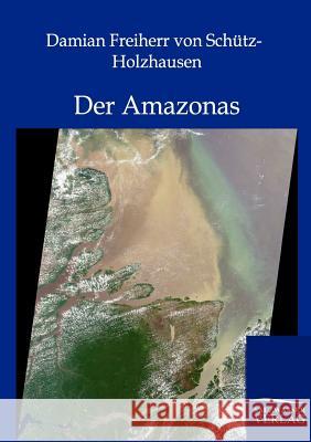 Der Amazonas Schütz-Holzhausen, Damian Frhr. von 9783864443954 Salzwasser-Verlag
