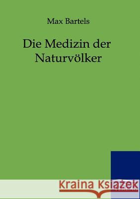 Die Medizin der Naturvölker Bartels, Max 9783864444296 Salzwasser-Verlag