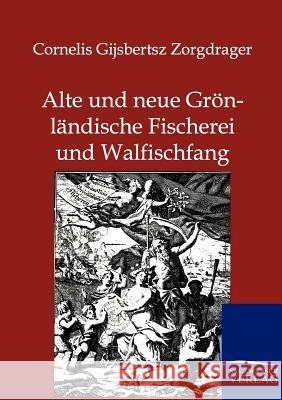 Alte und neue Grönländische Fischerei und Walfischfang Zorgdrager, Cornelis Gijsbertsz 9783864444418 Salzwasser-Verlag