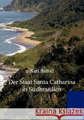 Der Staat Santa Catharina in Südbrasilien Ballod, Karl 9783864444692 Salzwasser-Verlag