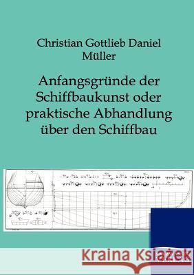 Anfangsgründe der Schiffbaukunst oder praktische Abhandlung über den Schiffbau Müller, Christian Gottlieb Daniel 9783864445101