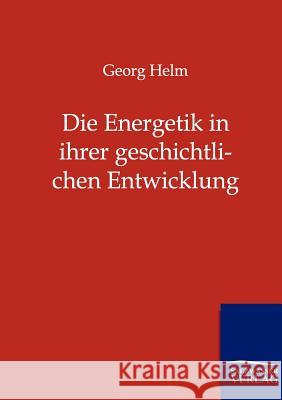 Die Energetik in ihrer geschichtlichen Entwicklung Helm, Georg 9783864445422