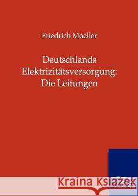 Deutschlands Elektrizitätsversorgung: Die Leitungen Moeller, Friedrich 9783864445460
