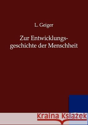 Zur Entwicklungsgeschichte der Menschheit L Geiger 9783864445552 Salzwasser-Verlag Gmbh