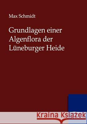 Grundlagen einer Algenflora der Lüneburger Heide Schmidt, Max 9783864446382 Salzwasser-Verlag