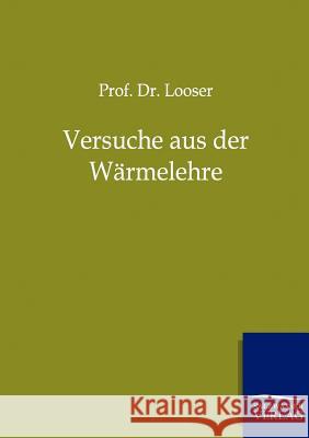 Versuche aus der Wärmelehre Looser, Prof 9783864446443