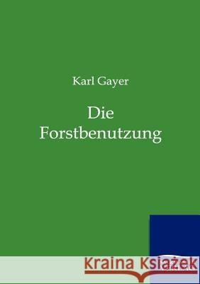 Die Forstbenutzung Gayer, Karl 9783864446474 Salzwasser-Verlag