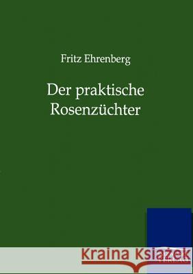 Der praktische Rosenzüchter Ehrenberg, Fritz 9783864447037