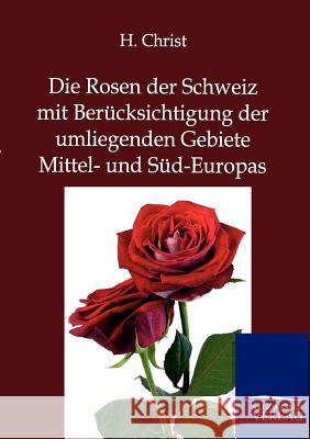 Die Rosen der Schweiz mit Berücksichtigung der umliegenden Gebiete Mittel- und Süd-Europas Christ, H. 9783864447105 Salzwasser-Verlag