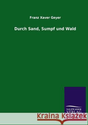 Durch Sand, Sumpf Und Wald Geyer, Franz X. 9783864447211 Salzwasser-Verlag