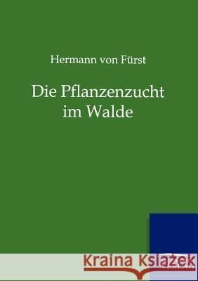 Die Pflanzenzucht im Walde Fürst, Hermann Von 9783864447242 Salzwasser-Verlag