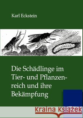 Die Schädlinge im Tier- und Pflanzenreich und ihre Bekämpfung Eckstein, Karl 9783864447372