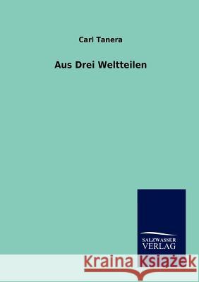 Aus drei Weltteilen Tanera, Carl 9783864447594 Salzwasser-Verlag