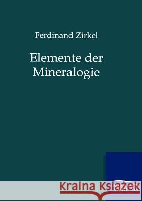 Elemente der Mineralogie Zirkel, Ferdinand 9783864447761