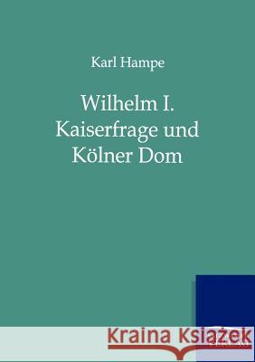 Wilhelm I. Kaiserfrage und Kölner Dom Hampe, Karl 9783864447808 Salzwasser-Verlag