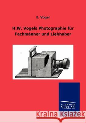 H.W. Vogels Photographie für Fachmänner und Liebhaber Vogel, E. 9783864448584 Salzwasser-Verlag