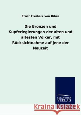 Die Bronzen und Kupferlegierungen der alten und ältesten Völker, mit Rücksichtnahme auf jene der Neuzeit Ernst Freiherr Von Bibra 9783864448652