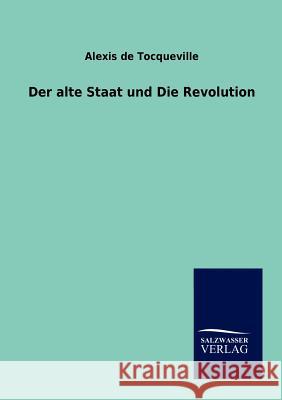 Der alte Staat und Die Revolution de Tocqueville, Alexis 9783864448799 Salzwasser-Verlag