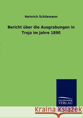 Bericht über die Ausgrabungen in Troja im Jahre 1890 Schliemann, Heinrich 9783864448812