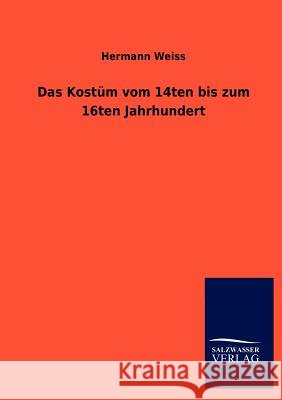 Das Kostüm vom 14ten bis zum 16ten Jahrhundert Hermann Weiss 9783864449475 Salzwasser-Verlag Gmbh