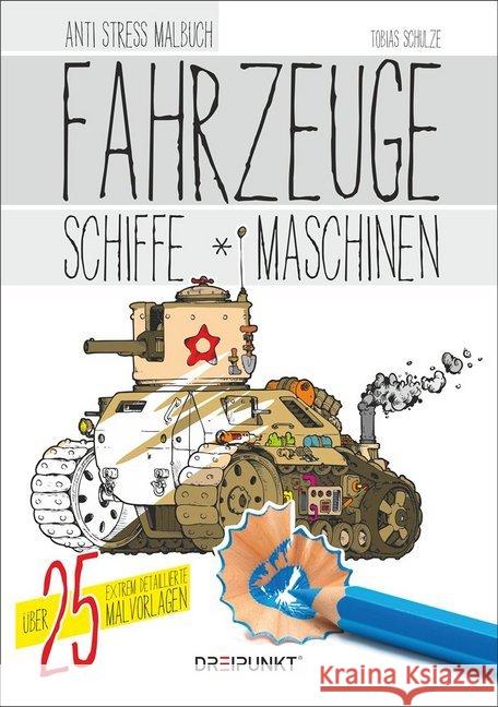 Fahrzeuge, Schiffe und Maschinen : Anti-Stress-Malbuch. Über 25 detaillierte Malvorlagen Schulze, Tobias 9783864485084