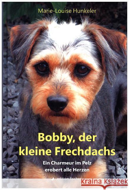 Bobby, der kleine Frechdachs : Ein Charmeur im Pelz erobert alle Herzen Hunkeler, Marie-Louise 9783864550935