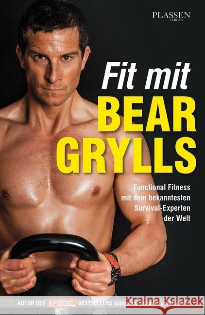 Fit mit Bear Grylls : Functional Fitness mit dem bekanntesten Survival-Experten der Welt Grylls, Bear 9783864702198