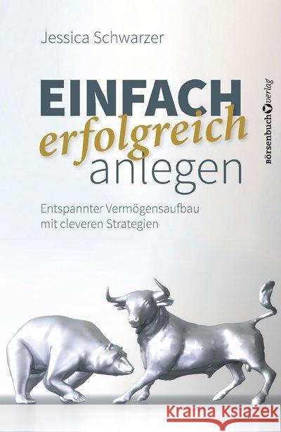 Einfach erfolgreich anlegen : Entspannter Vermögensaufbau mit cleveren Strategien Schwarzer, Jessica 9783864702853