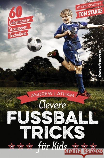 Clevere Fußballtricks für Kids : 60 Geheimnisse, Strategien, Techniken. Vorw. v. Tom Starke Latham, Andrew 9783864705274 books4success