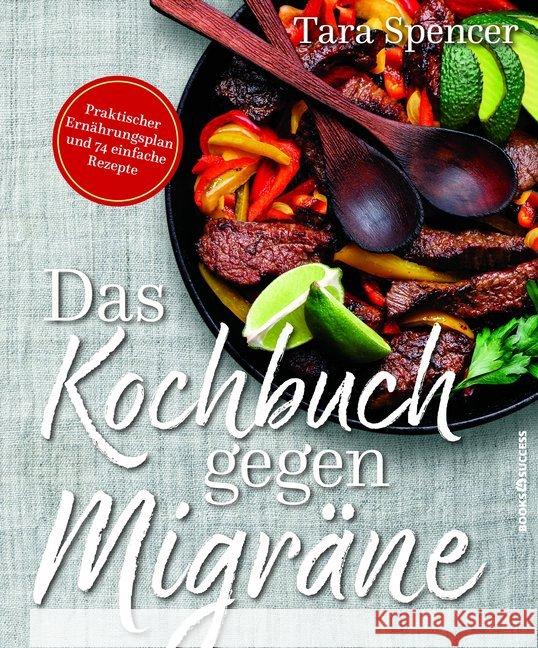 Das Kochbuch gegen Migräne : Praktischer Ernährungsplan und 74 einfache Rezepte Spencer, Tara 9783864705298