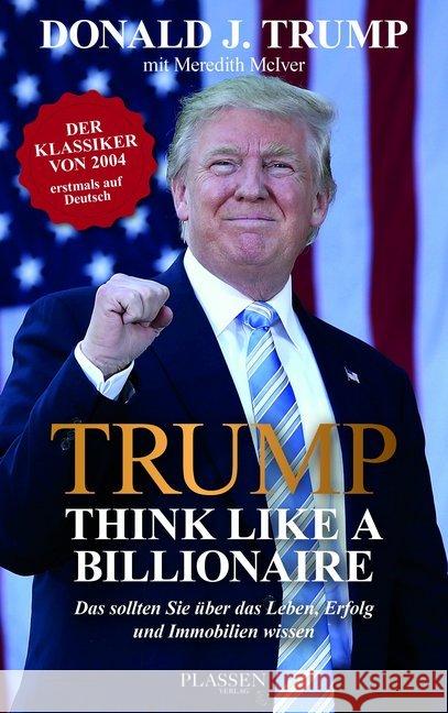 Trump: Think like a Billionaire : Das sollten Sie über das Leben, Erfolg und Immobilien wissen. Der Klassiker von 2004 Trump, Donald J. 9783864705366
